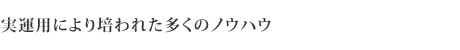 実運用により培われた多くのノウハウ