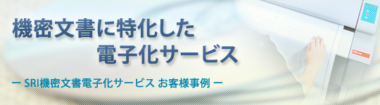 機密文書に特化した電子化サービスーSRI機密文書電子化サービス お客様事例ー