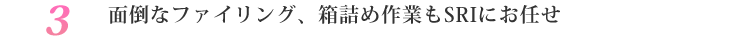 面倒なファイリング、箱詰め作業もSRIにお任せ