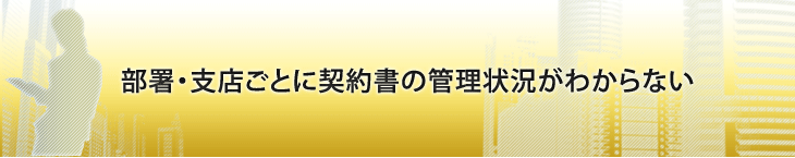 部署・支店ごとに契約書の管理状況がわからない