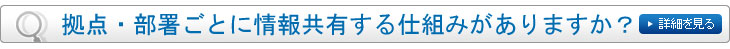 拠点・部署ごとに情報を共有する仕組みがありますか？