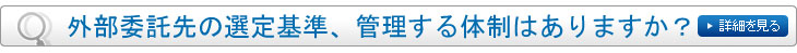 外部委託先の選定基準、管理する体制はありますか？