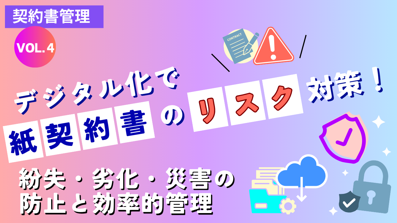 デジタル化で紙契約書のリスク対策！紛失・劣化・災害の防止と効率的管理｜Vol.4