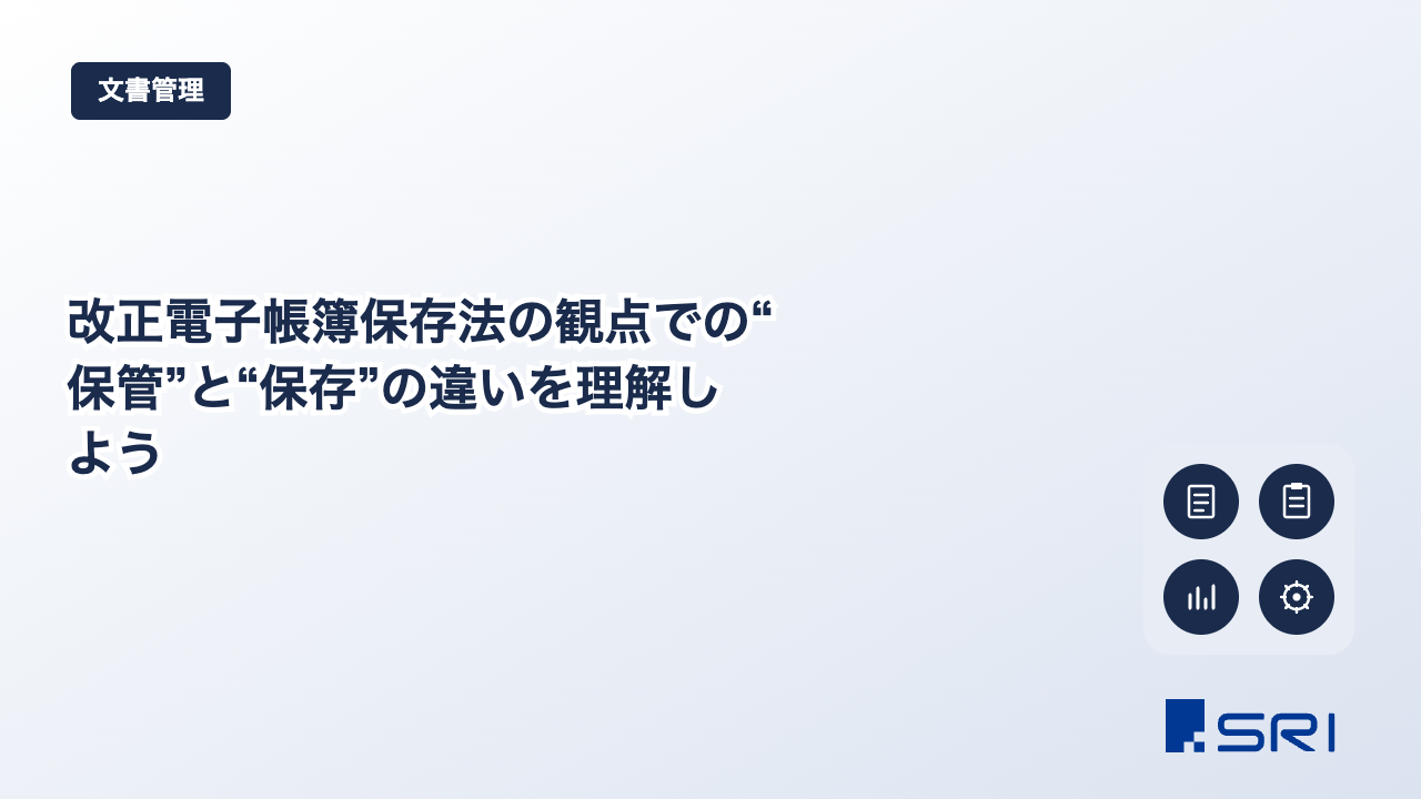 改正電子帳簿保存法の観点での“保管”と“保存”の違いを理解しよう